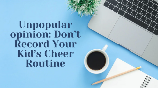 Unpopular Opinion: Don’t Record Your Kid’s Cheer Routine